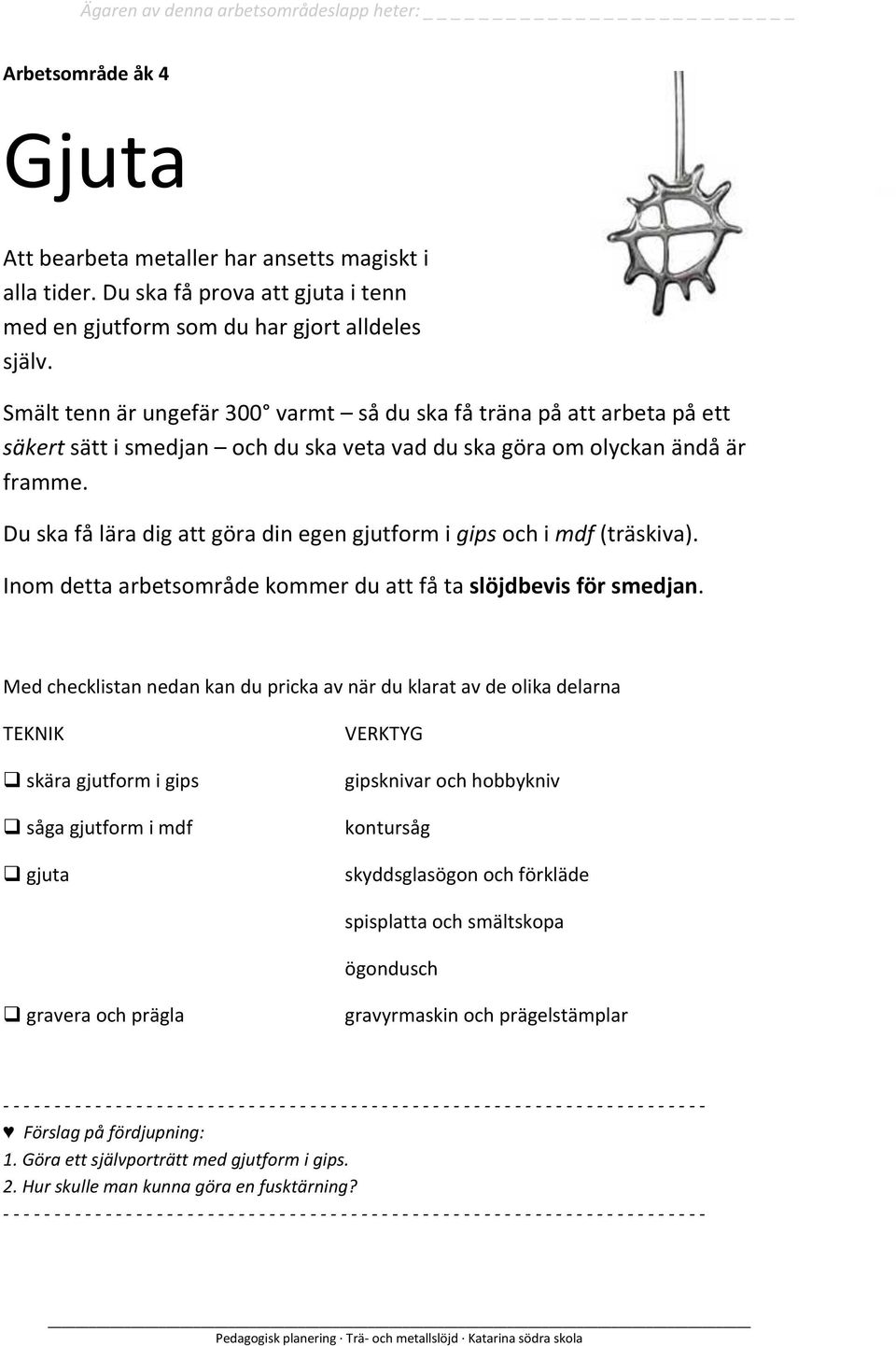 Smält tenn är ungefär 300 varmt så du ska få träna på att arbeta på ett säkert sätt i smedjan och du ska veta vad du ska göra om olyckan ändå är framme.