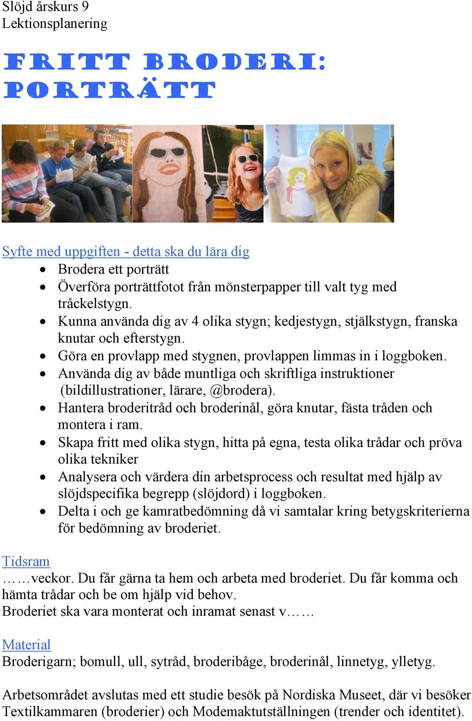 Använda dig av både muntliga och skriftliga instruktioner (bildillustrationer, lärare, @brodera). Hantera broderitråd och broderinål, göra knutar, fästa tråden och montera i ram.