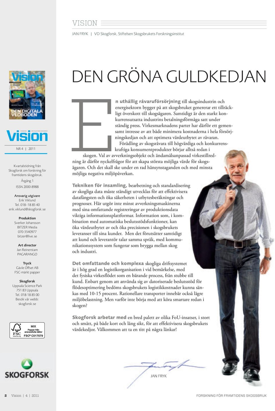 se Art director Jan Reinerstam PAGARANGO FÖR FRAMTIDENS SKOGSBRUK Tryck Gävle Offset AB FSC-märkt papper Skogforsk Uppsala Science Park 751 83 Uppsala Tel. 018-18 85 00 Besök vår webb: skogforsk.