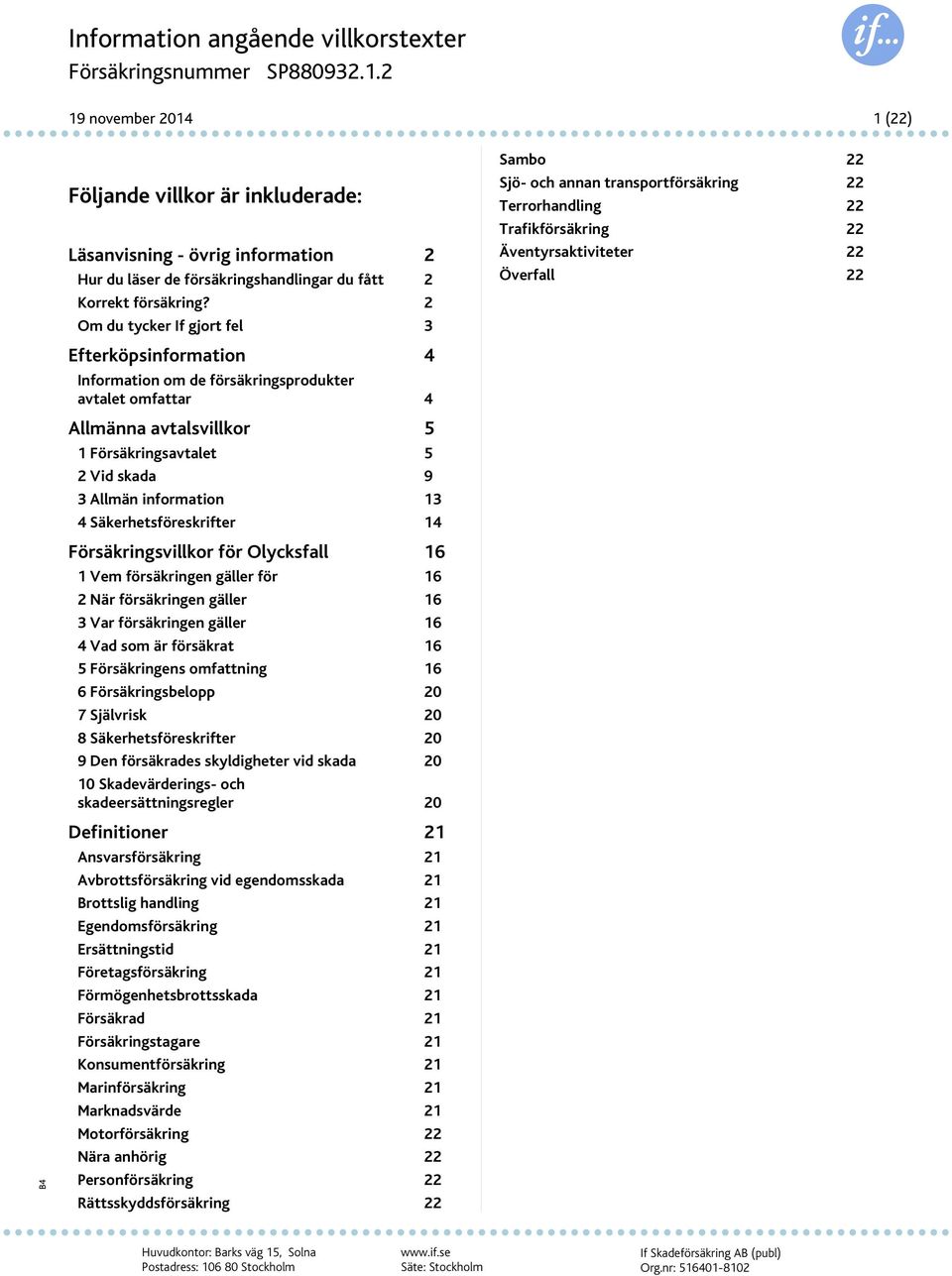 Säkerhetsföreskrifter 14 Försäkringsvillkor för Olycksfall 16 1 Vem försäkringen gäller för 16 2 När försäkringen gäller 16 3 Var försäkringen gäller 16 4 Vad som är försäkrat 16 5 Försäkringens