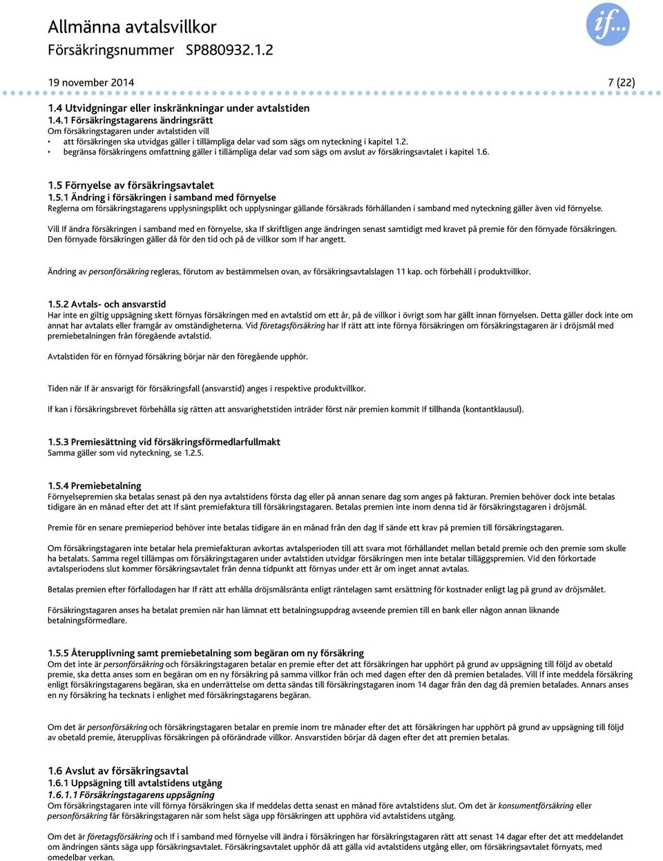 2. begränsa försäkringens omfattning gäller i tillämpliga delar vad som sägs om avslut av försäkringsavtalet i kapitel 1.6. 1.5 