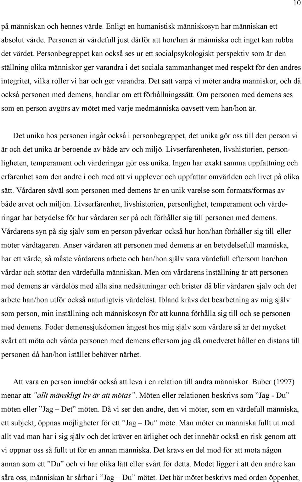 har och ger varandra. Det sätt varpå vi möter andra människor, och då också personen med demens, handlar om ett förhållningssätt.