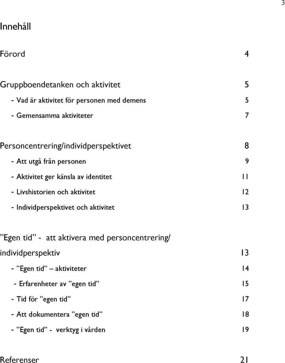 aktivitet 12 - Individperspektivet och aktivitet 13 Egen tid - att aktivera med personcentrering/ individperspektiv 13 - Egen tid