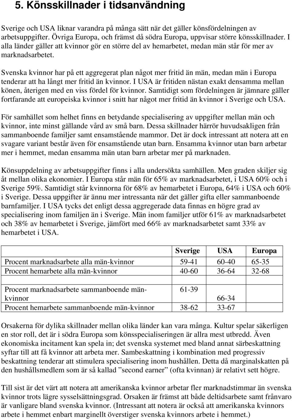 Svenska kvinnor har på ett aggregerat plan något mer fritid än män, medan män i Europa tenderar att ha långt mer fritid än kvinnor.