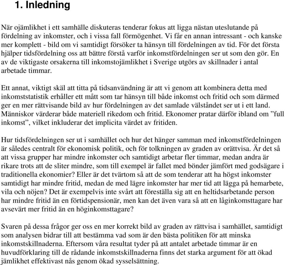 För det första hjälper tidsfördelning oss att bättre förstå varför inkomstfördelningen ser ut som den gör.