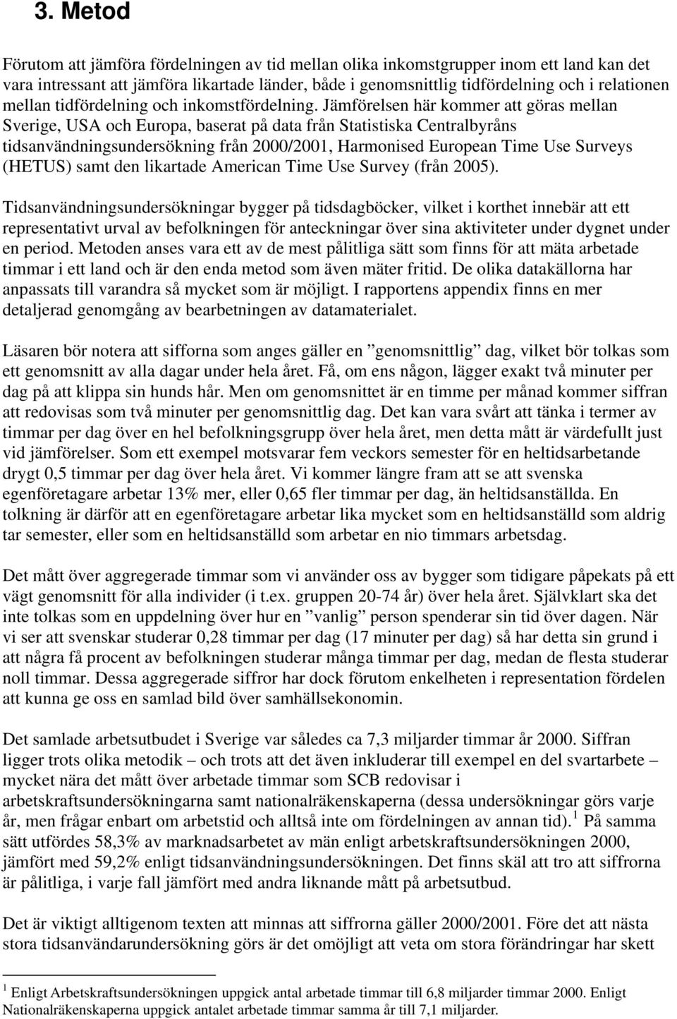 Jämförelsen här kommer att göras mellan Sverige, USA och Europa, baserat på data från Statistiska Centralbyråns tidsanvändningsundersökning från 2000/2001, Harmonised European Time Use Surveys