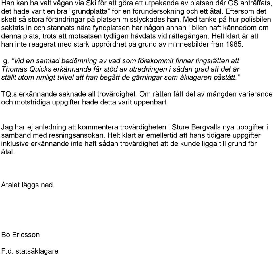 Med tanke på hur polisbilen saktats in och stannats nära fyndplatsen har någon annan i bilen haft kännedom om denna plats, trots att motsatsen tydligen hävdats vid rättegången.