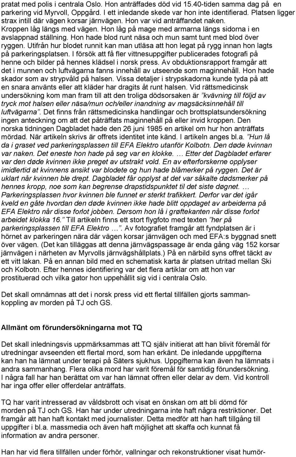 Hon hade blod runt näsa och mun samt tunt med blod över ryggen. Utifrån hur blodet runnit kan man utläsa att hon legat på rygg innan hon lagts på parkeringsplatsen.