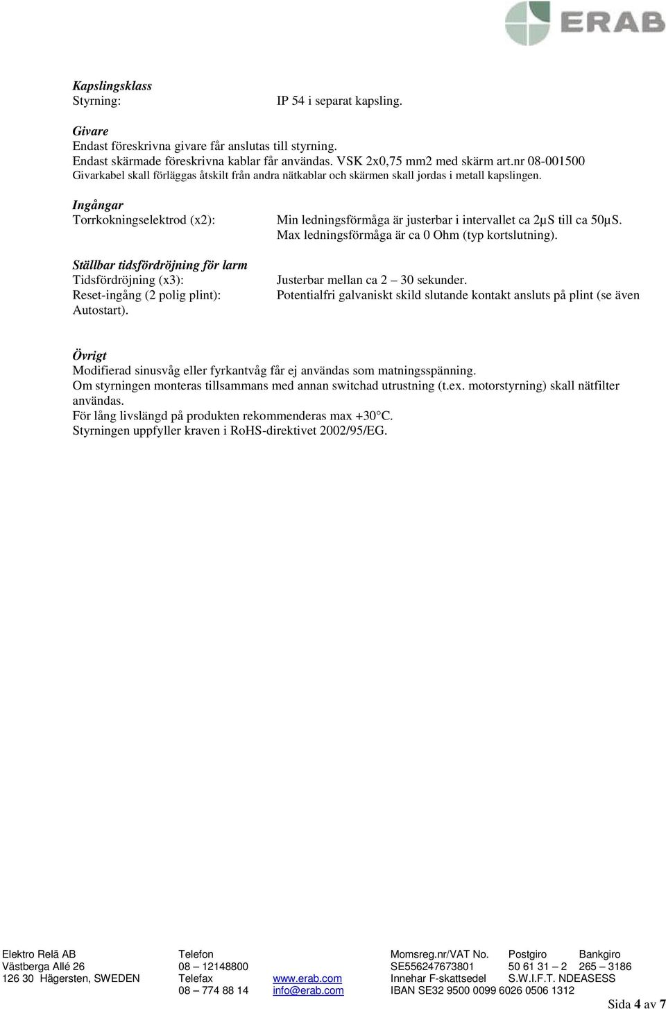 Ingångar Torrkokningselektrod (x2): Ställbar tidsfördröjning för larm Tidsfördröjning (x3): Reset-ingång (2 polig plint): Autostart).