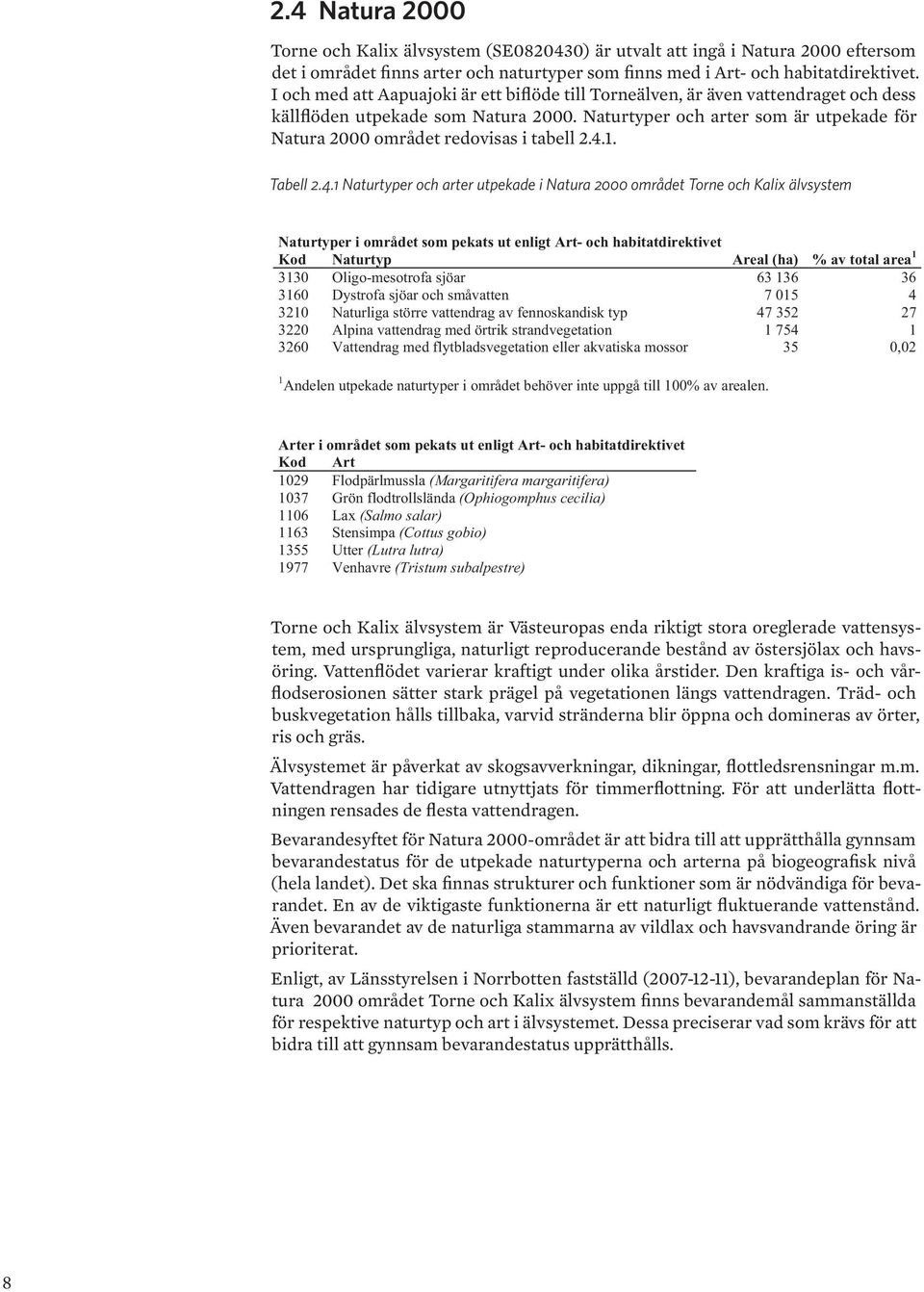 Naturtyper och arter som är utpekade för Natura 2000 området redovisas i tabell 2.4.