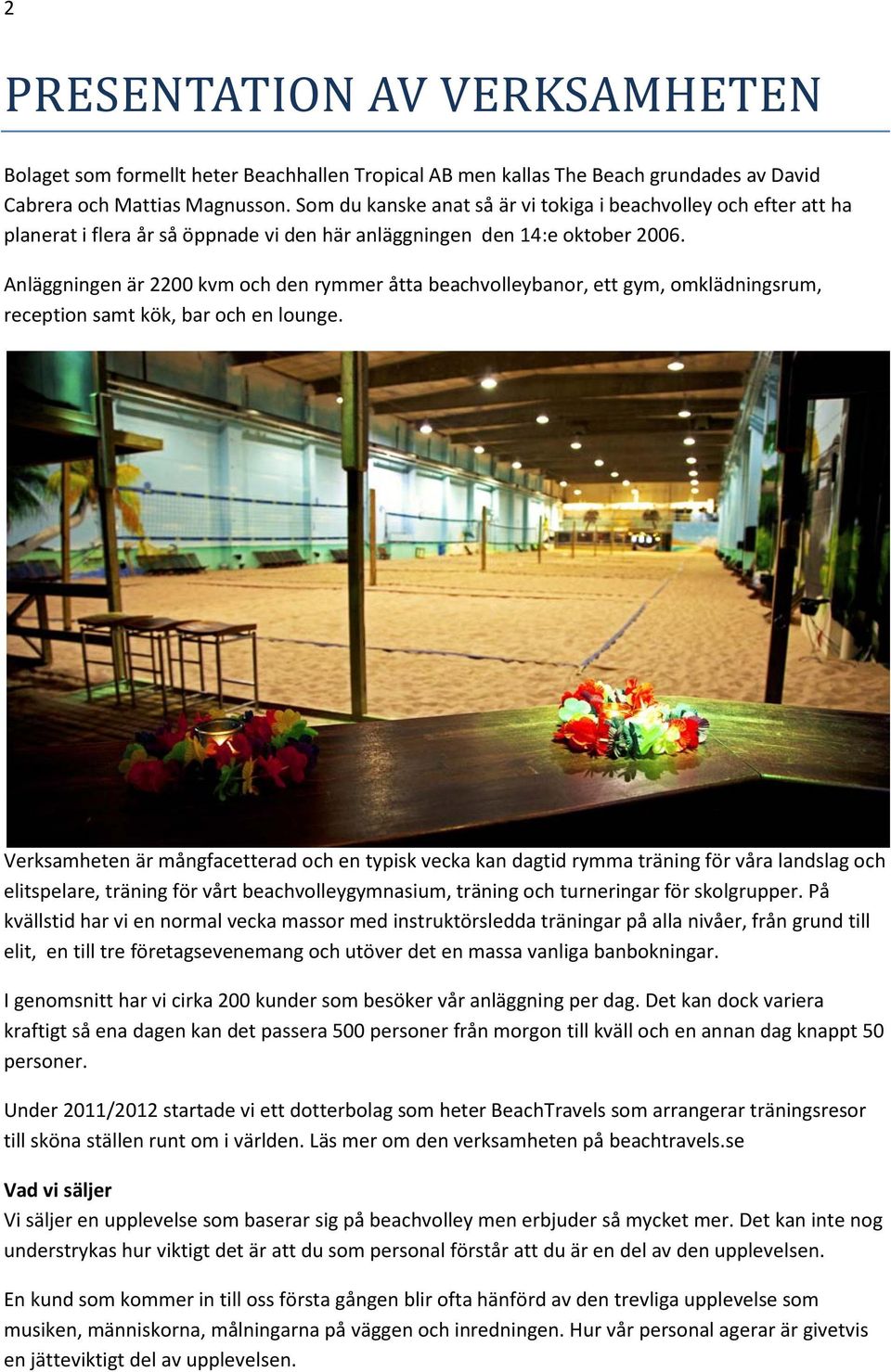 Anläggningen är 2200 kvm och den rymmer åtta beachvolleybanor, ett gym, omklädningsrum, reception samt kök, bar och en lounge.