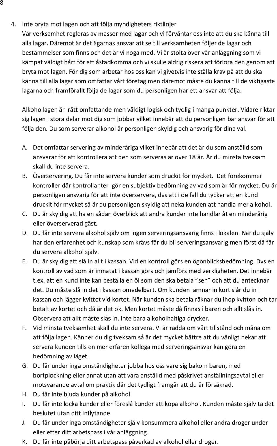 Vi är stolta över vår anläggning som vi kämpat väldigt hårt för att åstadkomma och vi skulle aldrig riskera att förlora den genom att bryta mot lagen.