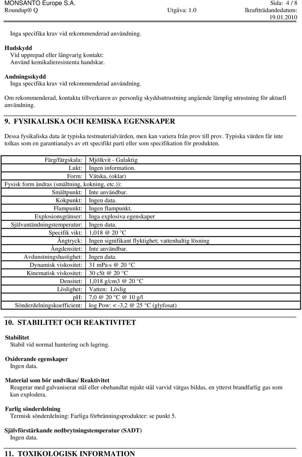 FYSIKALISKA OCH KEMISKA EGENSKAPER Dessa fysikaliska data är typiska testmaterialvärden, men kan variera från prov till prov.