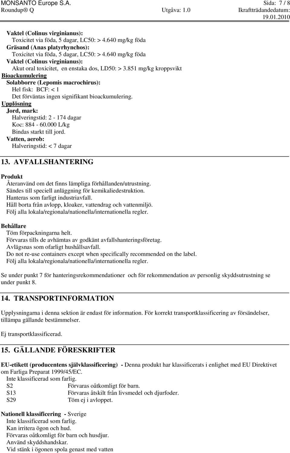 851 mg/kg kroppsvikt Bioackumulering Solabborre (Lepomis macrochirus): Hel fisk: BCF: < 1 Det förväntas ingen signifikant bioackumulering.