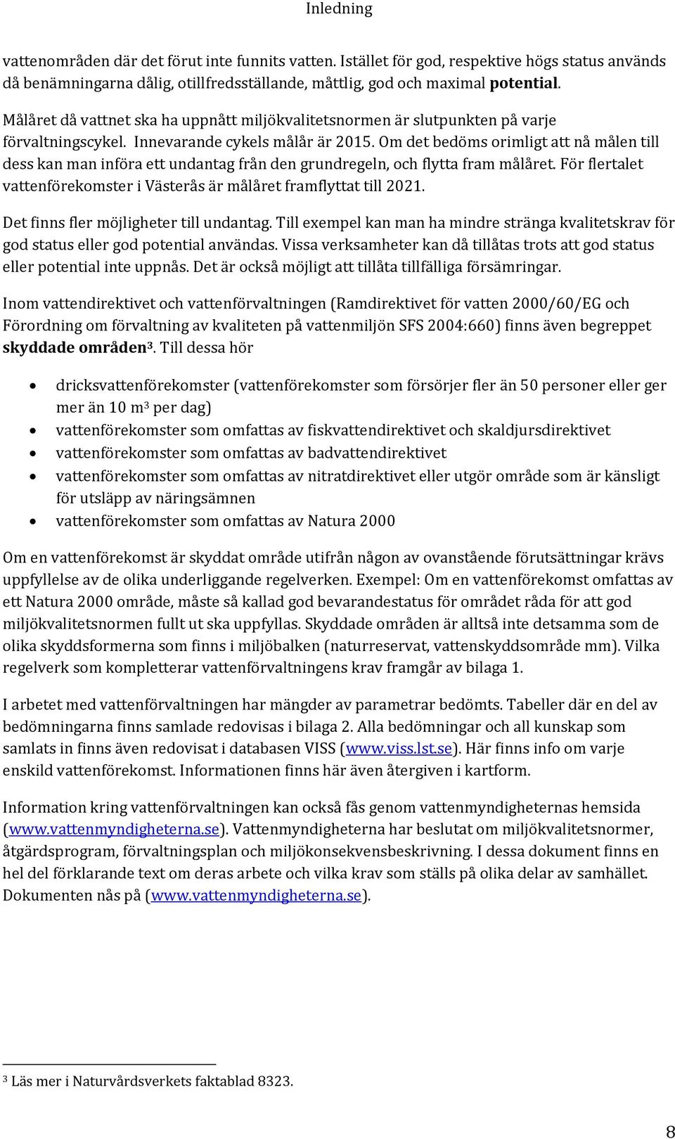 Om det bedöms orimligt att nå målen till dess kan man införa ett undantag från den grundregeln, och flytta fram målåret. För flertalet vattenförekomster i Västerås är målåret framflyttat till 2021.