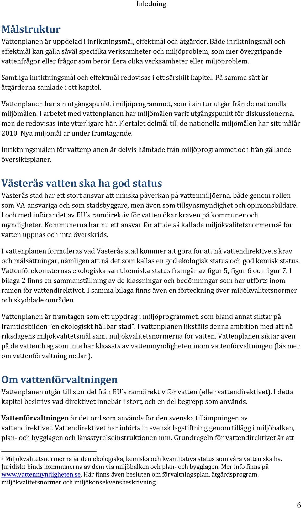 Samtliga inriktningsmål och effektmål redovisas i ett särskilt kapitel. På samma sätt är åtgärderna samlade i ett kapitel.