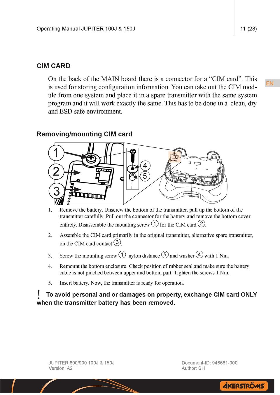 This has to be done in a clean, dry and ESD safe environment. EN Removing/mounting CIM card 1 2 3 4 5 1. Remove the battery.