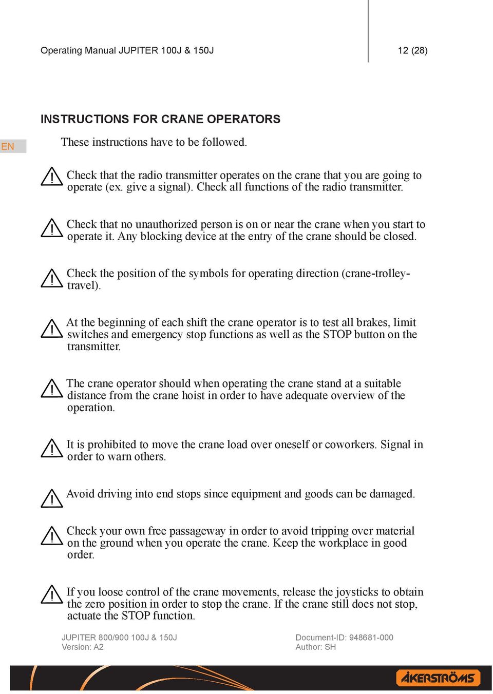 Check that no unauthorized person is on or near the crane when you start to operate it. Any blocking device at the entry of the crane should be closed.