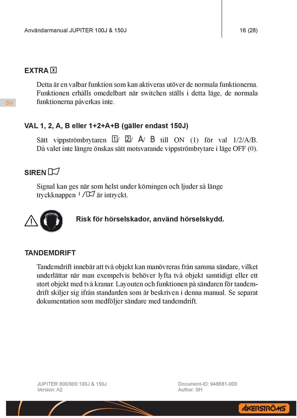 VAL 1, 2, A, B eller 1+2+A+B (gäller endast 150J) Sätt vippströmbrytaren / / / till ON (1) för val 1/2/A/B. Då valet inte längre önskas sätt motsvarande vippströmbrytare i läge OFF (0).