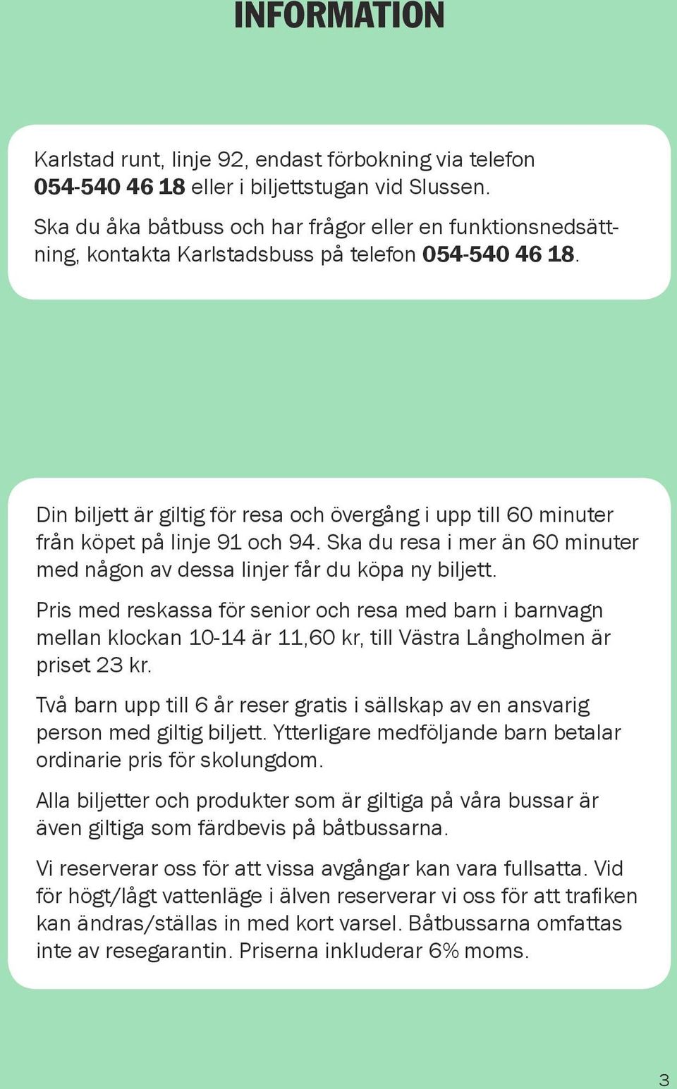 Din biljett är giltig för resa och övergång i upp till 60 minuter från köpet på linje 91 och 94. Ska du resa i mer än 60 minuter med någon av dessa linjer får du köpa ny biljett.