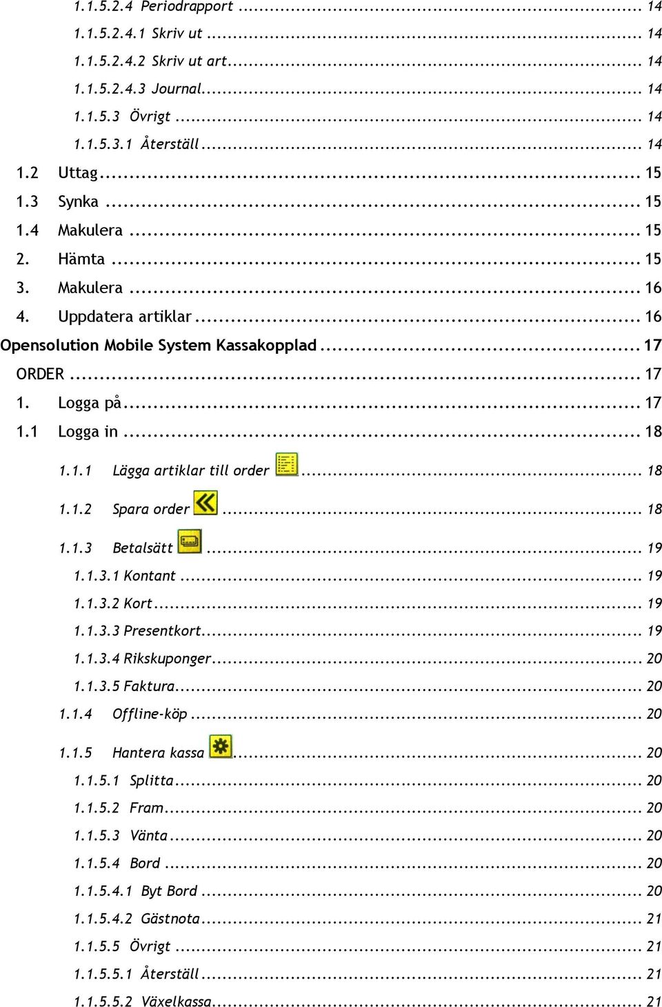 .. 18 1.1.3 Betalsätt... 19 1.1.3.1 Kontant... 19 1.1.3.2 Kort... 19 1.1.3.3 Presentkort... 19 1.1.3.4 Rikskuponger... 20 1.1.3.5 Faktura... 20 1.1.4 Offline-köp... 20 1.1.5 Hantera kassa... 20 1.1.5.1 Splitta.