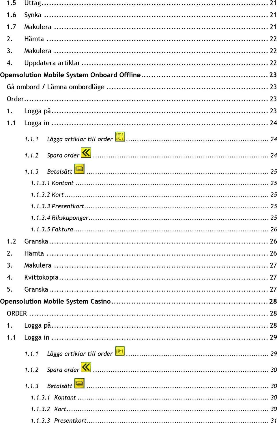 .. 25 1.1.3.4 Rikskuponger... 25 1.1.3.5 Faktura... 26 1.2 Granska... 26 2. Hämta... 26 3. Makulera... 27 4. Kvittokopia... 27 5. Granska... 27 Opensolution Mobile System Casino... 28 ORDER.