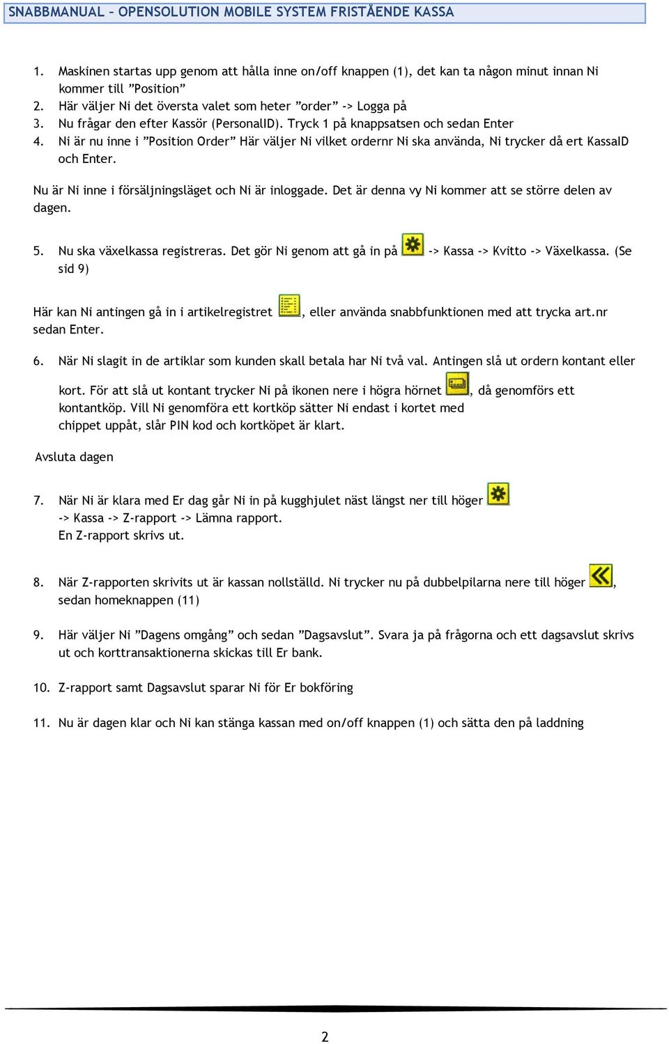 Ni är nu inne i Position Order Här väljer Ni vilket ordernr Ni ska använda, Ni trycker då ert KassaID och Enter. Nu är Ni inne i försäljningsläget och Ni är inloggade.