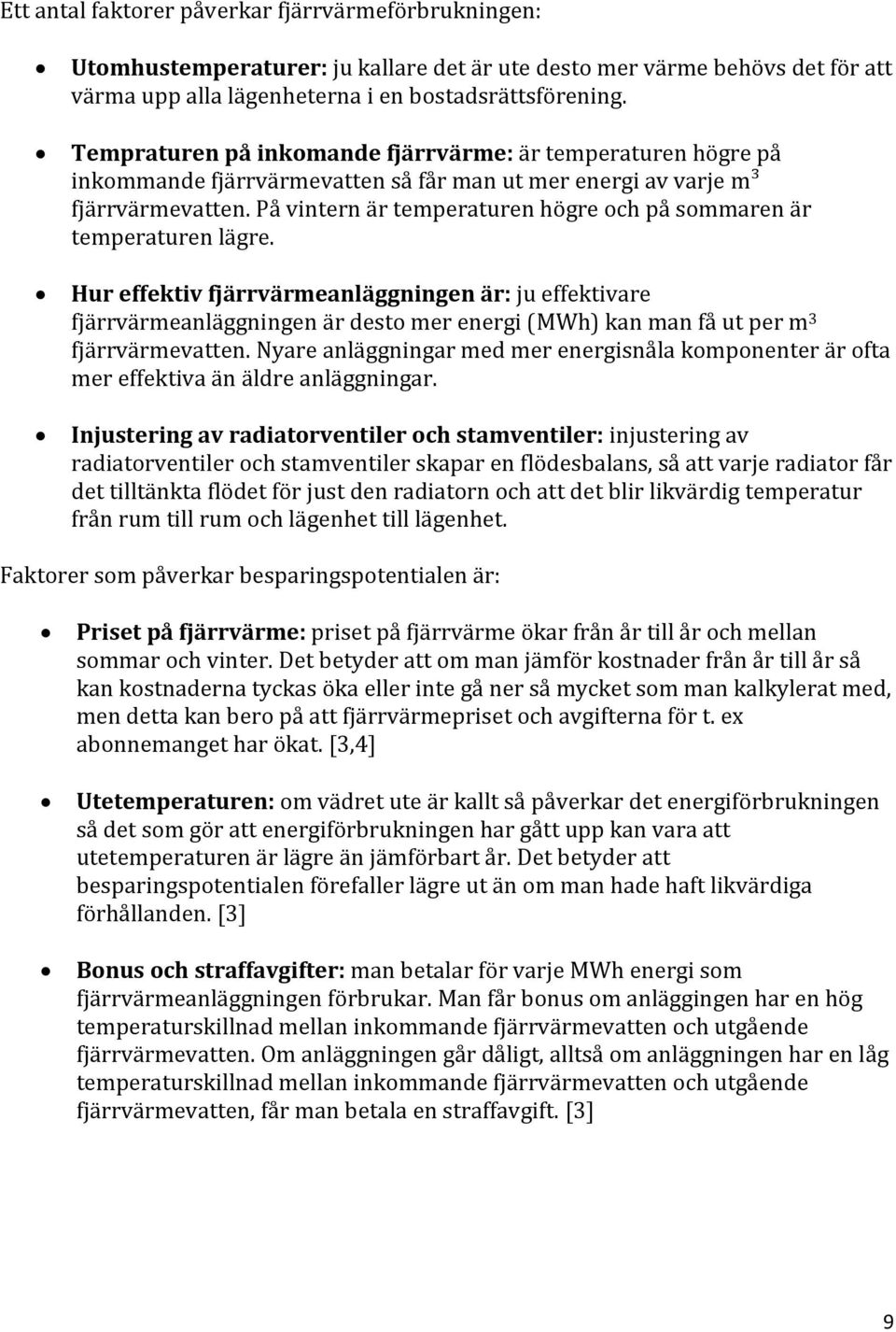 På vintern är temperaturen högre och på sommaren är temperaturen lägre.