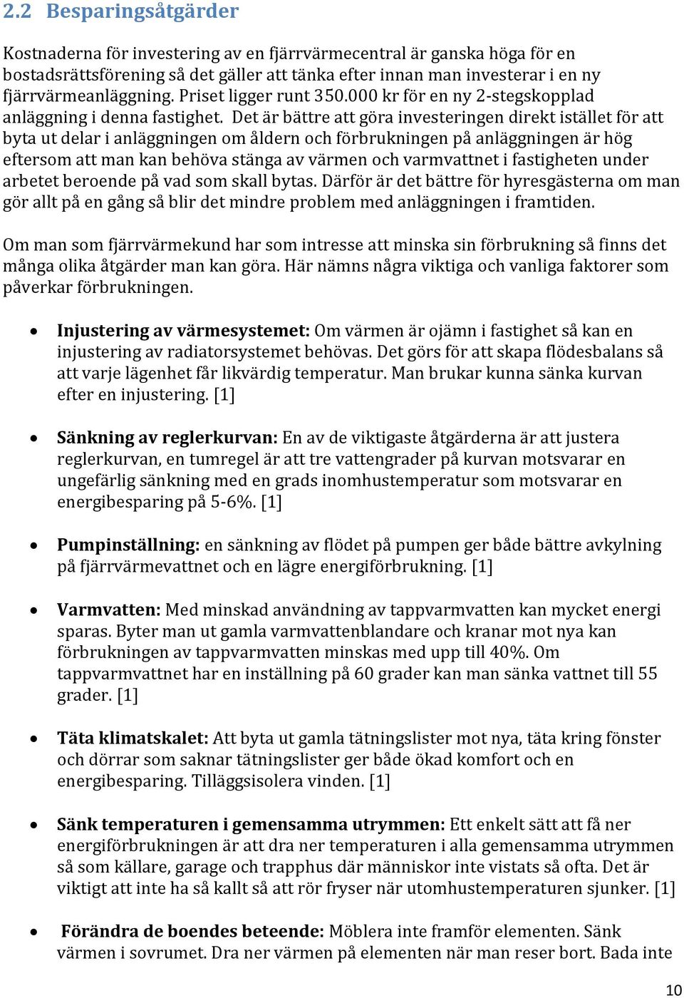 Det är bättre att göra investeringen direkt istället för att byta ut delar i anläggningen om åldern och förbrukningen på anläggningen är hög eftersom att man kan behöva stänga av värmen och