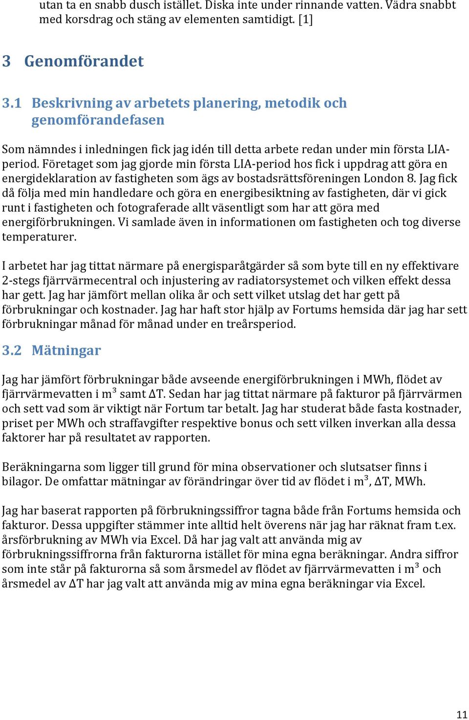 Företaget som jag gjorde min första LIA-period hos fick i uppdrag att göra en energideklaration av fastigheten som ägs av bostadsrättsföreningen London 8.