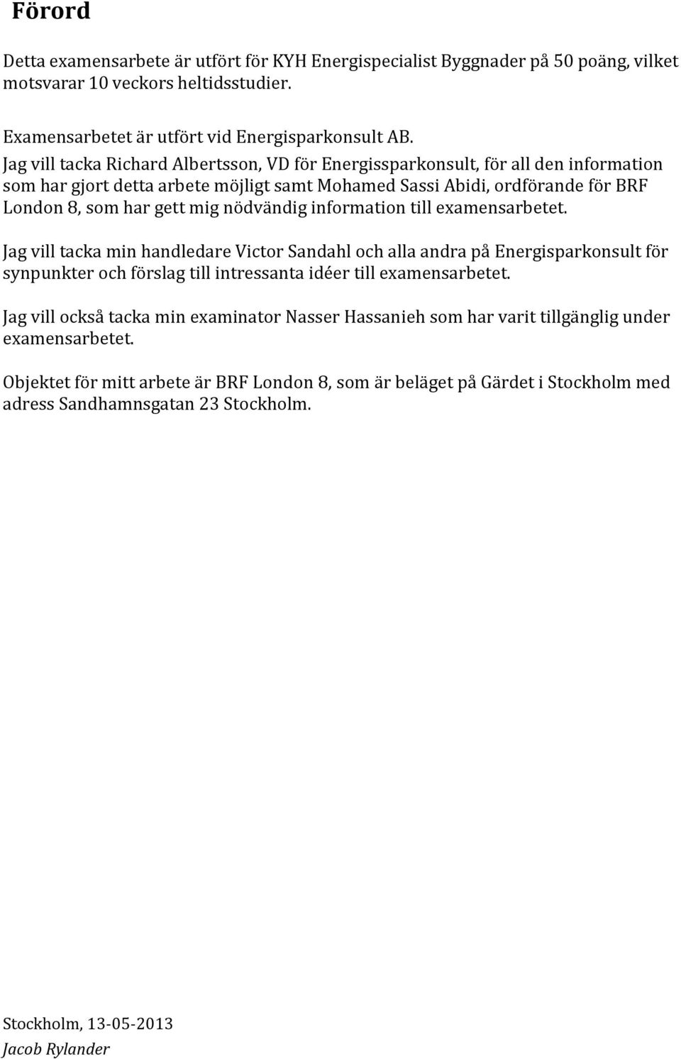 nödvändig information till examensarbetet. Jag vill tacka min handledare Victor Sandahl och alla andra på Energisparkonsult för synpunkter och förslag till intressanta idéer till examensarbetet.