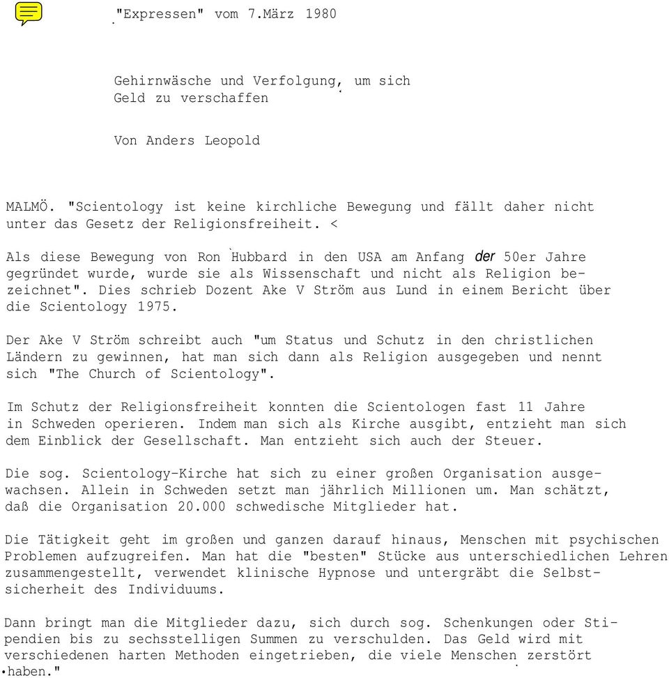 < Als diese Bewegung von Ron Hubbard in den USA am Anfang der 50er Jahre gegründet wurde, wurde sie als Wissenschaft und nicht als Religion bezeichnet".
