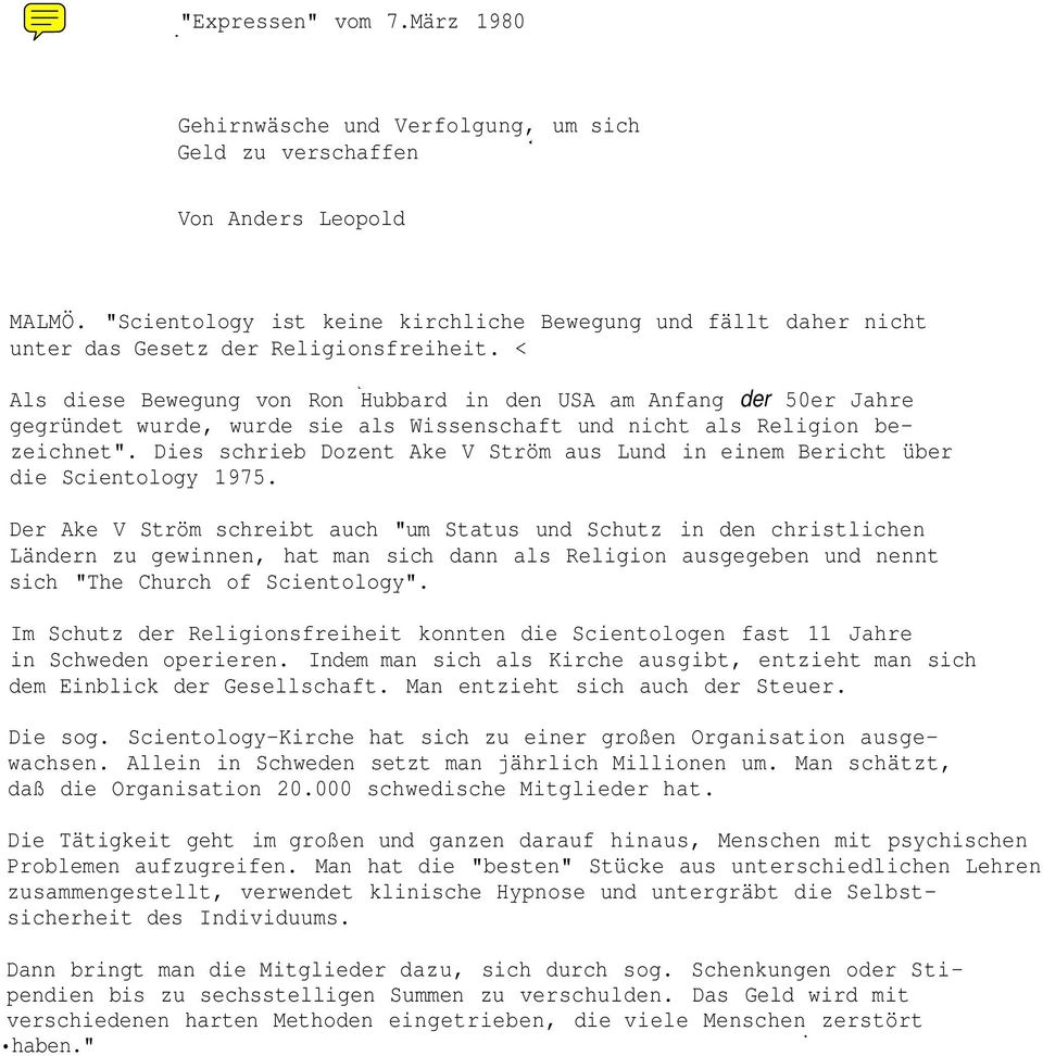 < Als diese Bewegung von Ron Hubbard in den USA am Anfang der 50er Jahre gegründet wurde, wurde sie als Wissenschaft und nicht als Religion bezeichnet".