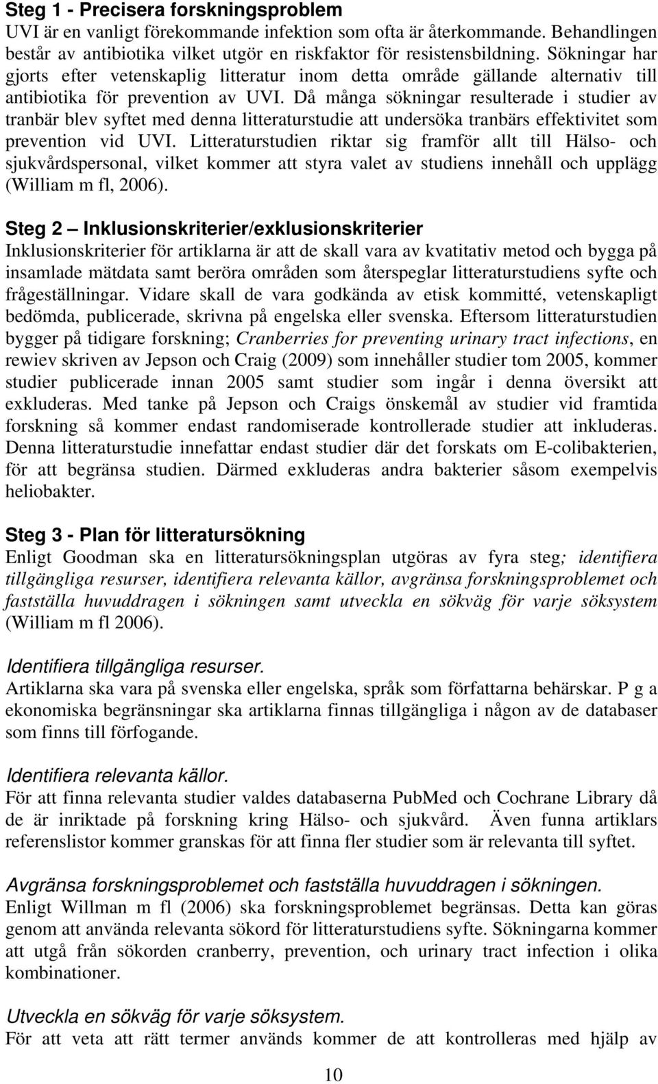 Då många sökningar resulterade i studier av tranbär blev syftet med denna litteraturstudie att undersöka tranbärs effektivitet som prevention vid UVI.