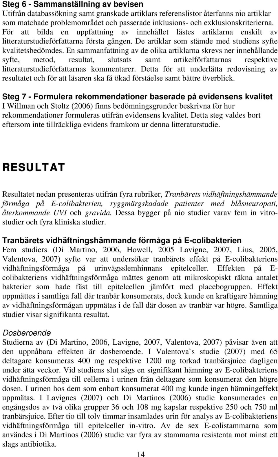 En sammanfattning av de olika artiklarna skrevs ner innehållande syfte, metod, resultat, slutsats samt artikelförfattarnas respektive litteraturstudieförfattarnas kommentarer.