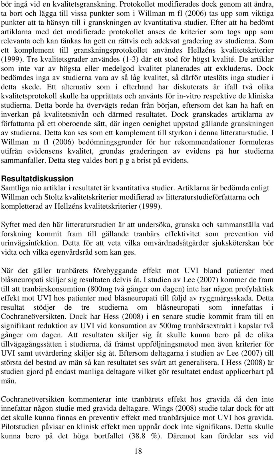 Efter att ha bedömt artiklarna med det modifierade protokollet anses de kriterier som togs upp som relevanta och kan tänkas ha gett en rättvis och adekvat gradering av studierna.