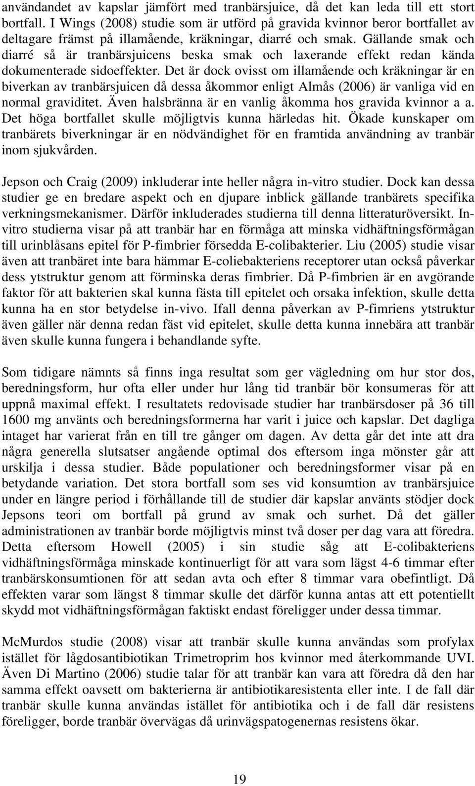 Gällande smak och diarré så är tranbärsjuicens beska smak och laxerande effekt redan kända dokumenterade sidoeffekter.