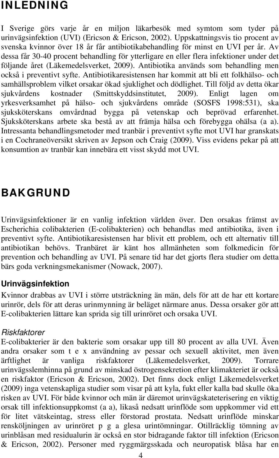 Av dessa får 30-40 procent behandling för ytterligare en eller flera infektioner under det följande året (Läkemedelsverket, 2009). Antibiotika används som behandling men också i preventivt syfte.