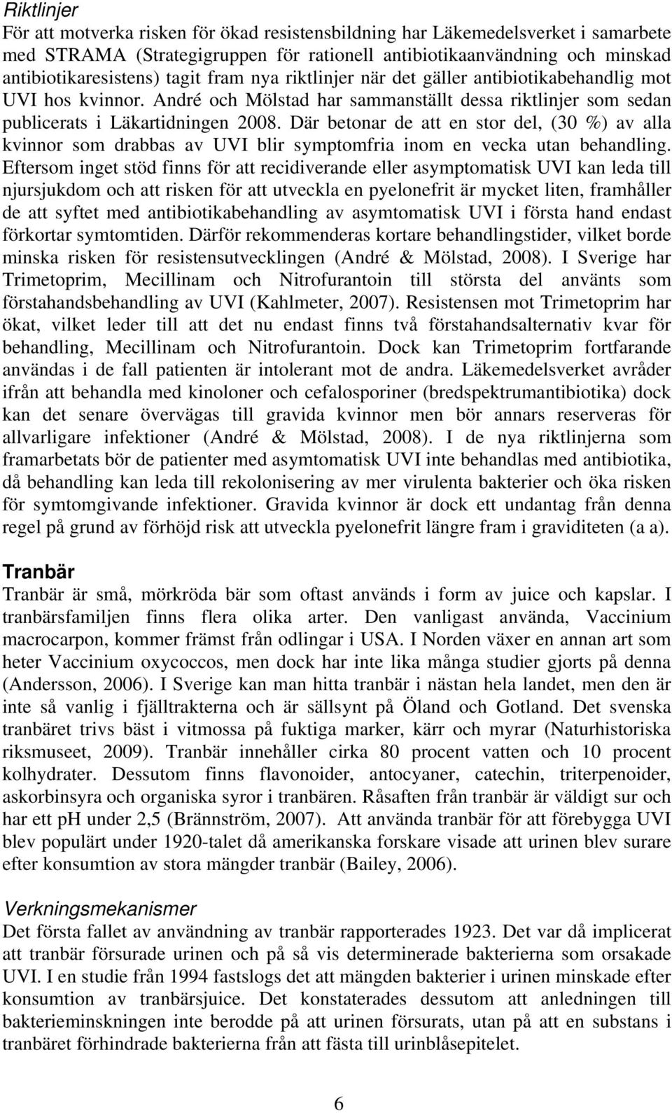 Där betonar de att en stor del, (30 %) av alla kvinnor som drabbas av UVI blir symptomfria inom en vecka utan behandling.