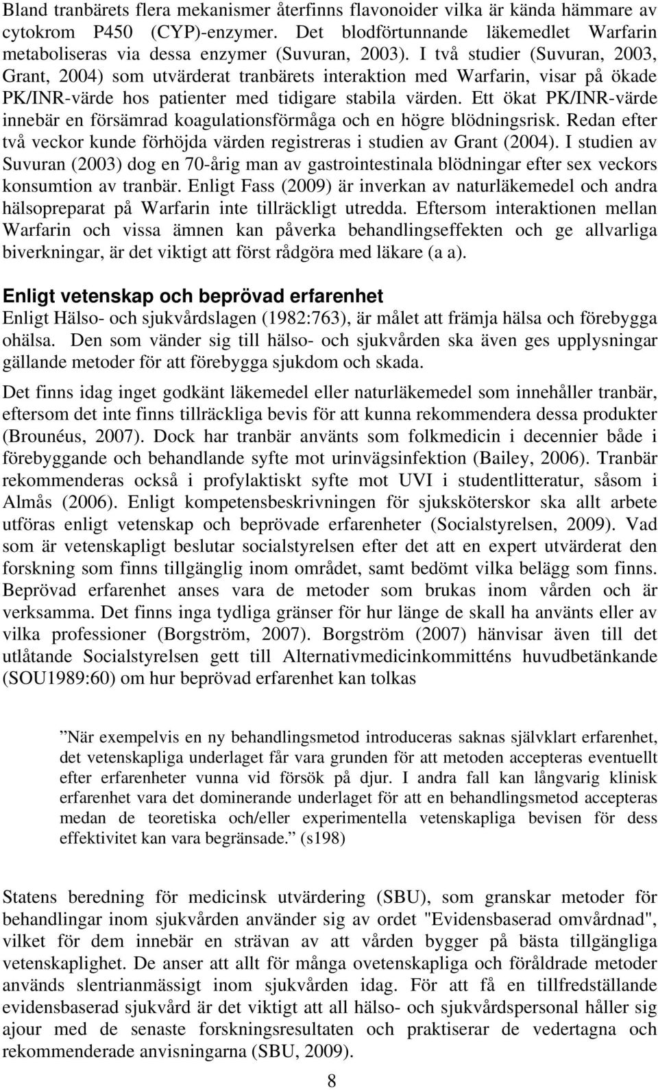 Ett ökat PK/INR-värde innebär en försämrad koagulationsförmåga och en högre blödningsrisk. Redan efter två veckor kunde förhöjda värden registreras i studien av Grant (2004).