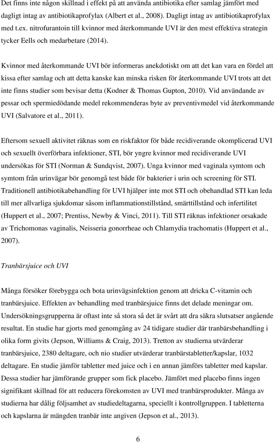 Kvinnor med återkommande UVI bör informeras anekdotiskt om att det kan vara en fördel att kissa efter samlag och att detta kanske kan minska risken för återkommande UVI trots att det inte finns