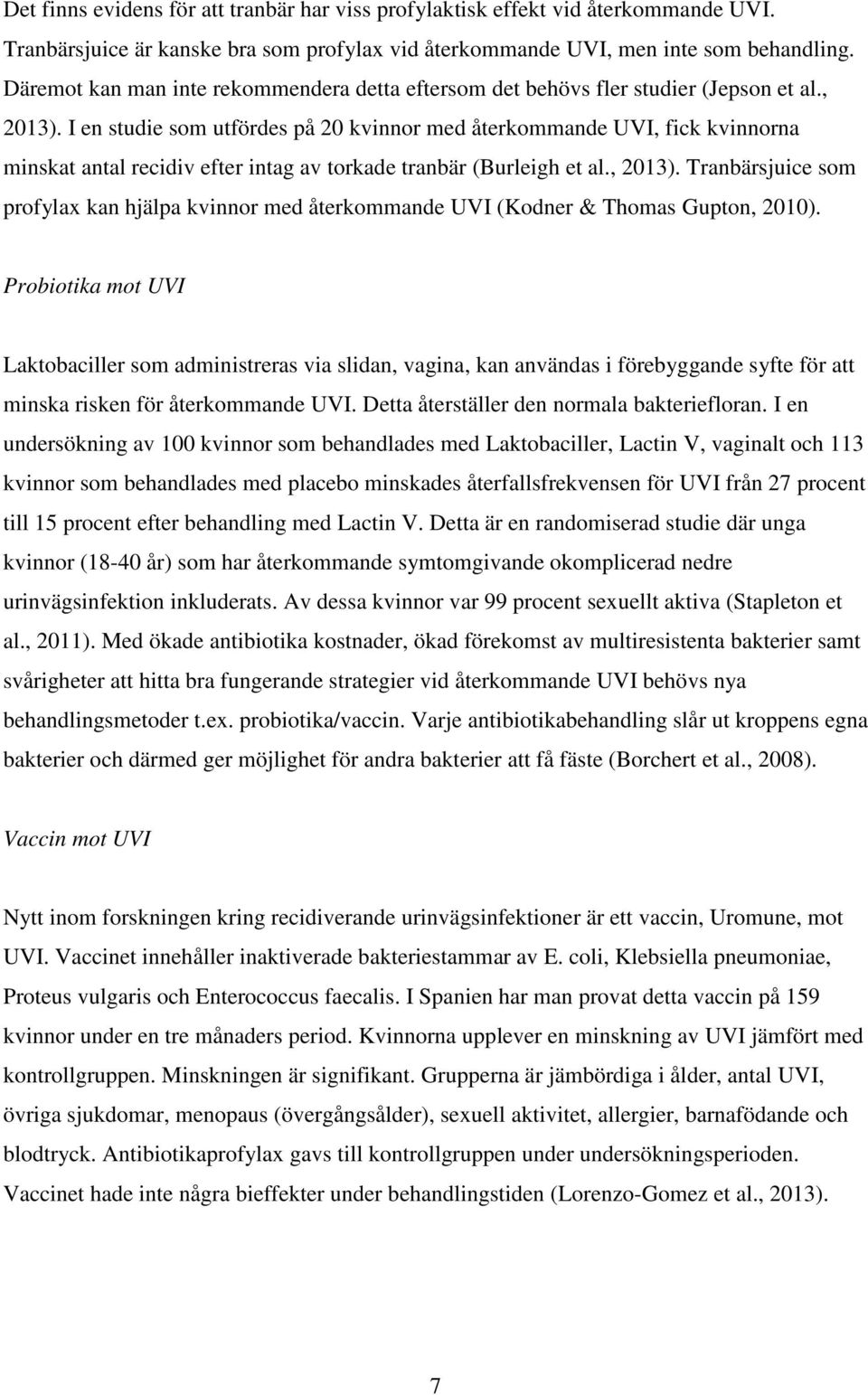 I en studie som utfördes på 20 kvinnor med återkommande UVI, fick kvinnorna minskat antal recidiv efter intag av torkade tranbär (Burleigh et al., 2013).