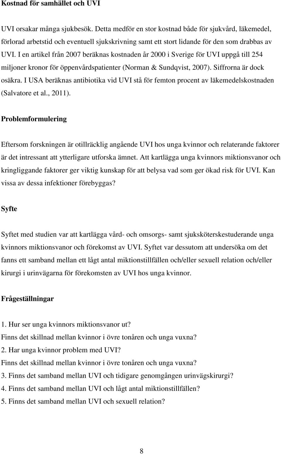 I en artikel från 2007 beräknas kostnaden år 2000 i Sverige för UVI uppgå till 254 miljoner kronor för öppenvårdspatienter (Norman & Sundqvist, 2007). Siffrorna är dock osäkra.