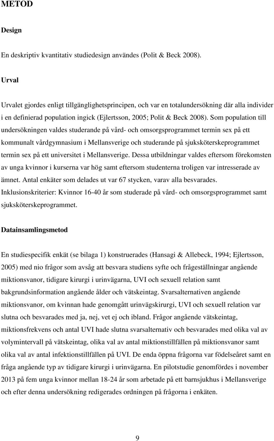 Som population till undersökningen valdes studerande på vård- och omsorgsprogrammet termin sex på ett kommunalt vårdgymnasium i Mellansverige och studerande på sjuksköterskeprogrammet termin sex på