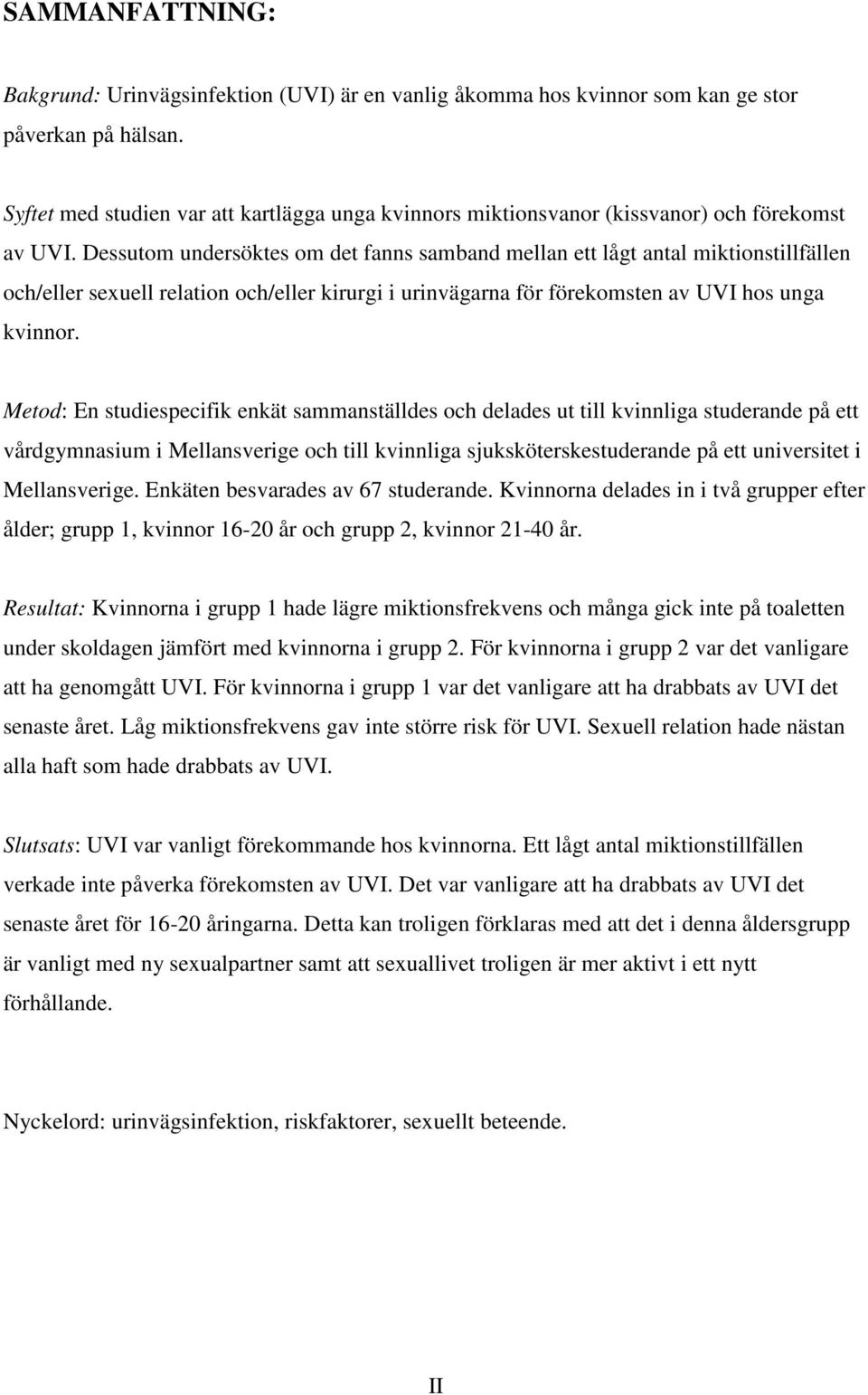 Dessutom undersöktes om det fanns samband mellan ett lågt antal miktionstillfällen och/eller sexuell relation och/eller kirurgi i urinvägarna för förekomsten av UVI hos unga kvinnor.