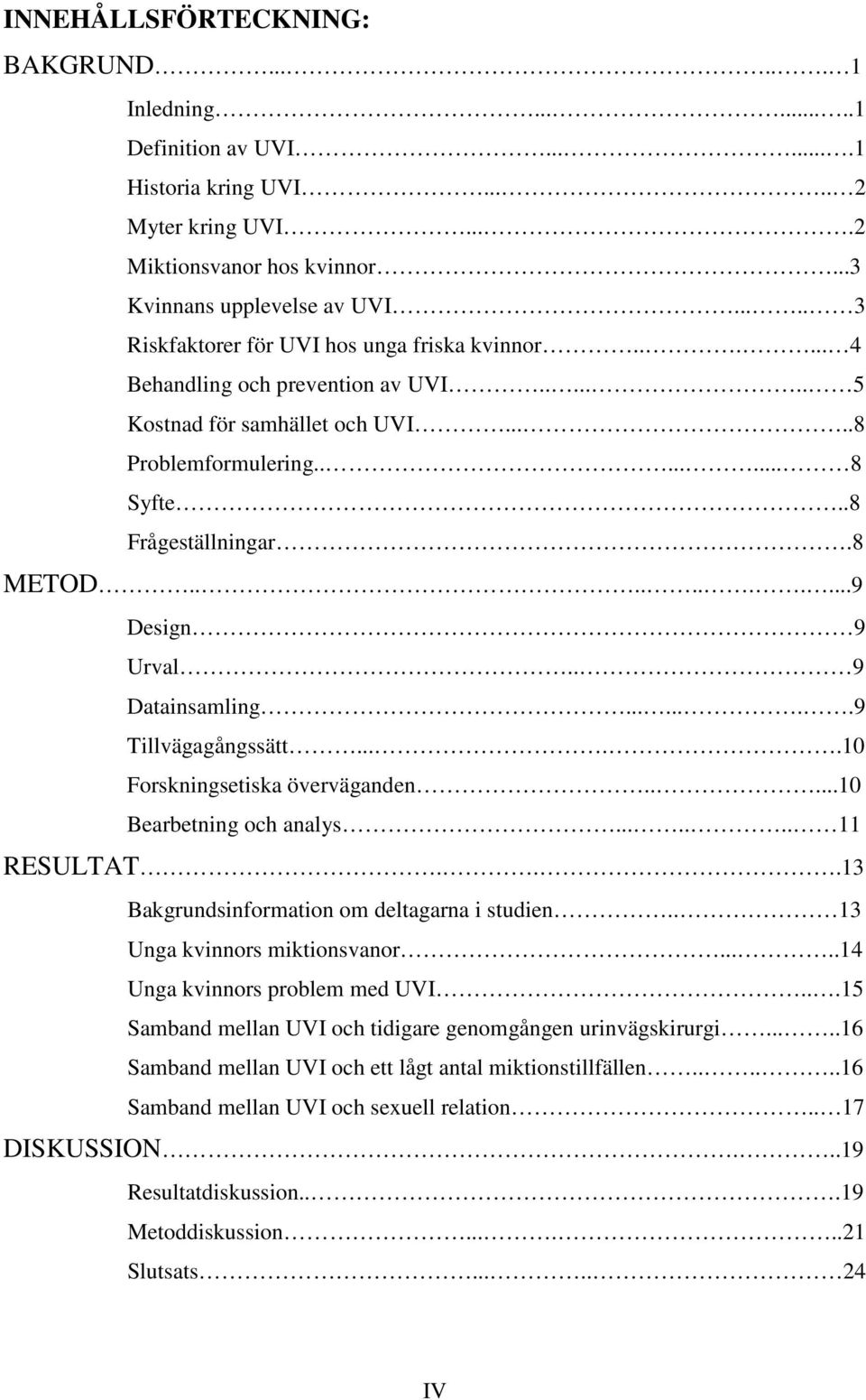 8 METOD...........9 Design 9 Urval.. 9 Datainsamling........9 Tillvägagångssätt.....10 Forskningsetiska överväganden.....10 Bearbetning och analys....... 11 RESULTAT.