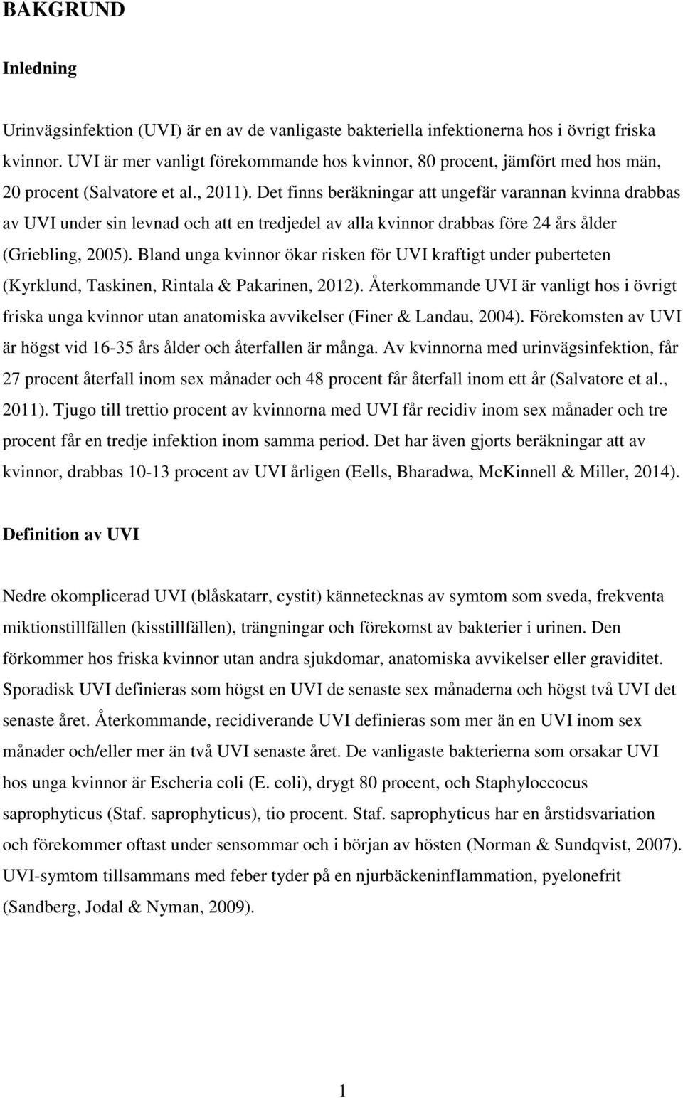 Det finns beräkningar att ungefär varannan kvinna drabbas av UVI under sin levnad och att en tredjedel av alla kvinnor drabbas före 24 års ålder (Griebling, 2005).