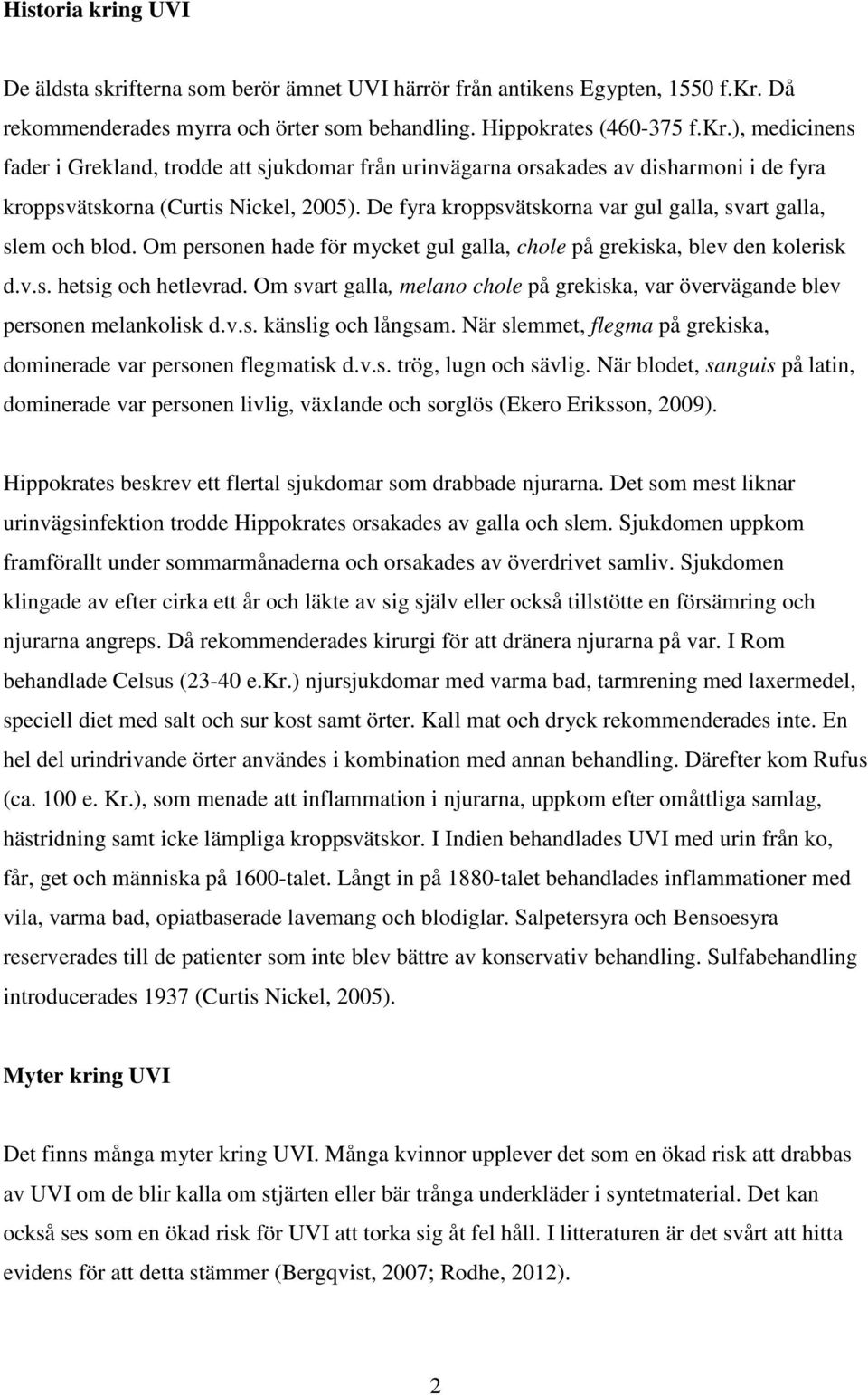 Om svart galla, melano chole på grekiska, var övervägande blev personen melankolisk d.v.s. känslig och långsam. När slemmet, flegma på grekiska, dominerade var personen flegmatisk d.v.s. trög, lugn och sävlig.