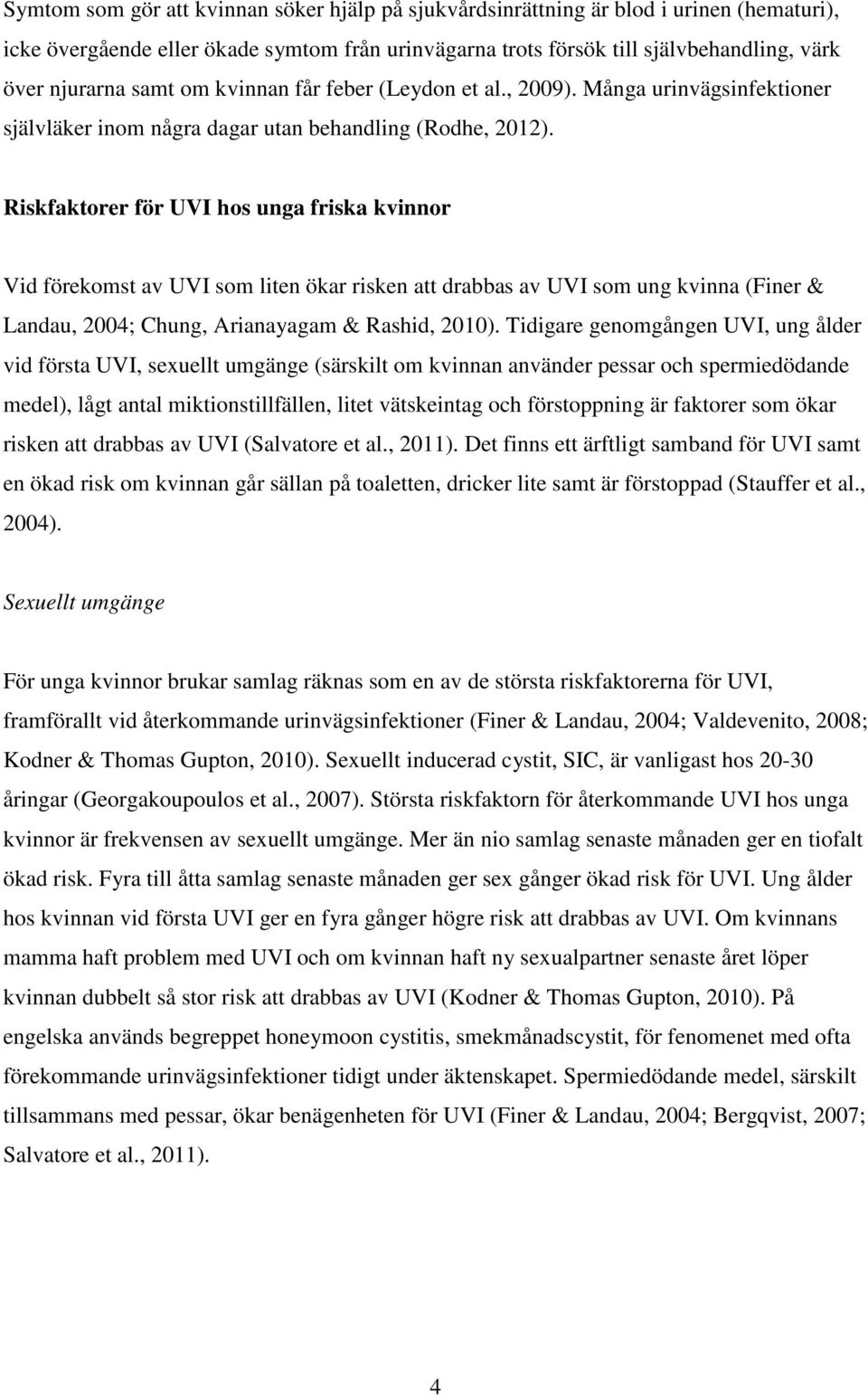 Riskfaktorer för UVI hos unga friska kvinnor Vid förekomst av UVI som liten ökar risken att drabbas av UVI som ung kvinna (Finer & Landau, 2004; Chung, Arianayagam & Rashid, 2010).