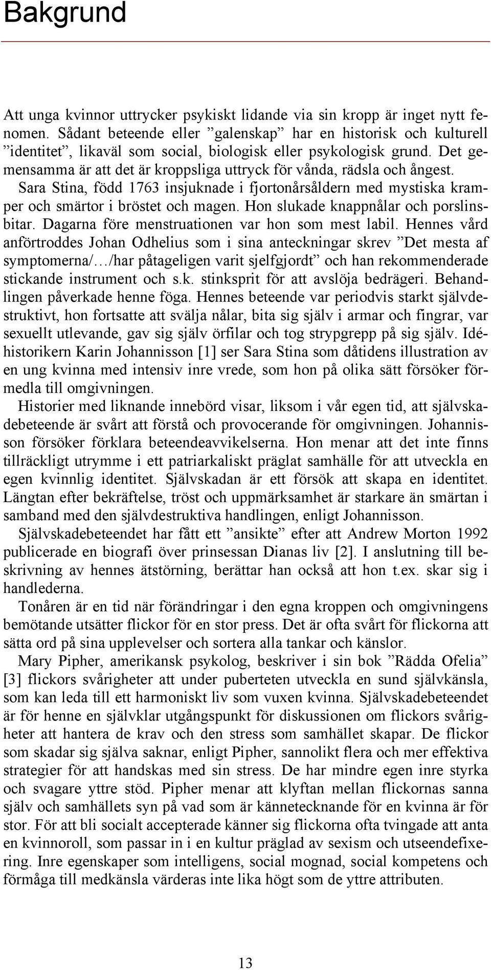 Det gemensamma är att det är kroppsliga uttryck för vånda, rädsla och ångest. Sara Stina, född 1763 insjuknade i fjortonårsåldern med mystiska kramper och smärtor i bröstet och magen.